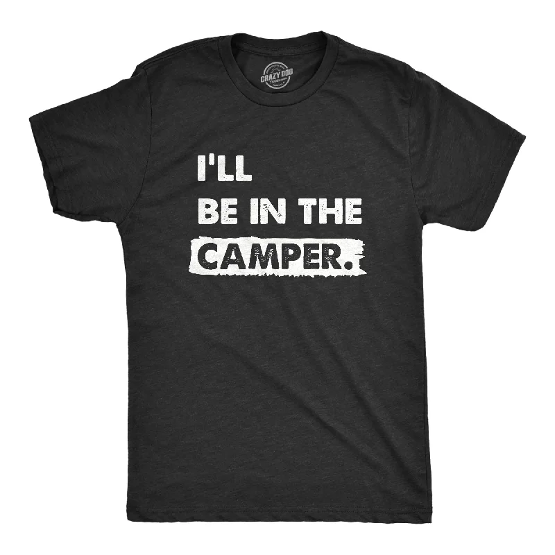 Men's short-sleeve sage green athletic shirt-Mens Ill Be In The Camper T Shirt Funny Outdoors Nature Camping Lovers Tee For Guys