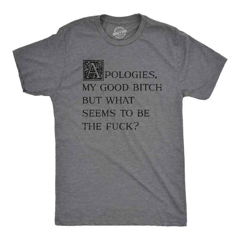 Men's short-sleeve clubbing silver tee-Mens Apologies My Good Bitch But What Seems To Be The Fuck T Shirt Funny Joke Tee For Guys